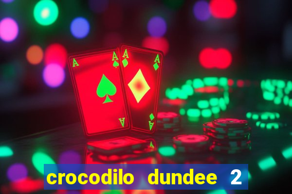 crocodilo dundee 2 filme completo dublado